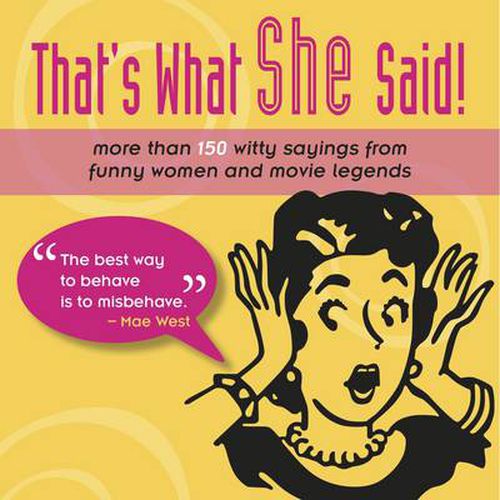 Cover image for That's What She Said!: More Than 150 Witty Sayings from Funny Women and Movie Legends