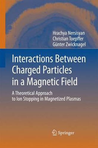 Cover image for Interactions Between Charged Particles in a Magnetic Field: A Theoretical Approach to Ion Stopping in Magnetized Plasmas