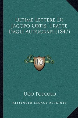 Ultime Lettere Di Jacopo Ortis, Tratte Dagli Autografi (1847)