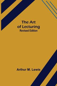 Cover image for The Art of Lecturing; Revised Edition