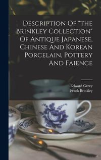 Cover image for Description Of "the Brinkley Collection" Of Antique Japanese, Chinese And Korean Porcelain, Pottery And Faience