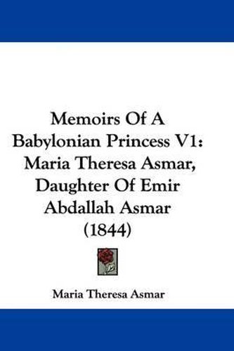 Cover image for Memoirs Of A Babylonian Princess V1: Maria Theresa Asmar, Daughter Of Emir Abdallah Asmar (1844)