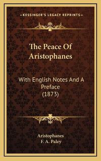 Cover image for The Peace of Aristophanes: With English Notes and a Preface (1873)