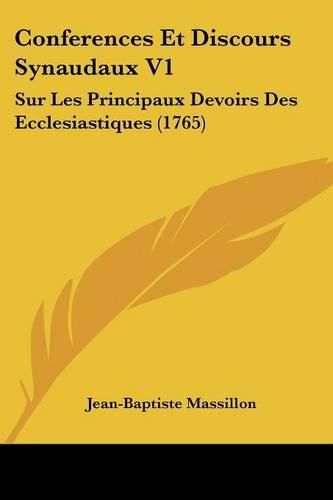 Conferences Et Discours Synaudaux V1: Sur Les Principaux Devoirs Des Ecclesiastiques (1765)