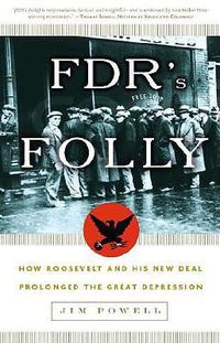 Cover image for FDR's Folly: How Roosevelt and His New Deal Prolonged the Great Depression