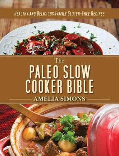 Cover image for The Paleo Slow Cooker Bible: Healthy and Delicious Family Gluten-Free Recipes