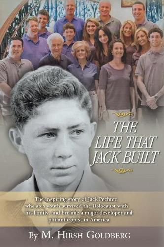 Cover image for The Life That Jack Built: The inspiring story of Jack Pechter, who as a youth survived the Holocaust