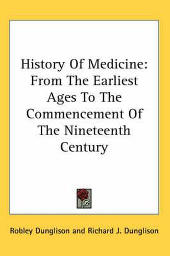 Cover image for History of Medicine: From the Earliest Ages to the Commencement of the Nineteenth Century