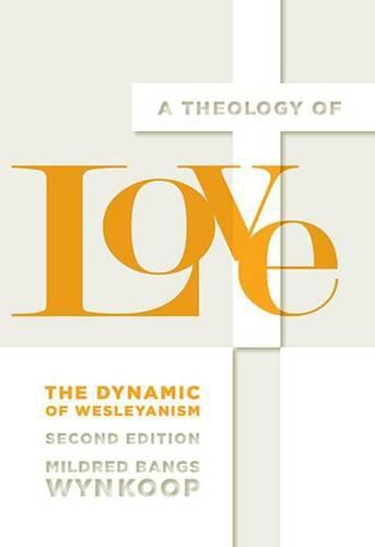 Cover image for A Theology of Love: The Dynamic of Wesleyanism, Second Edition