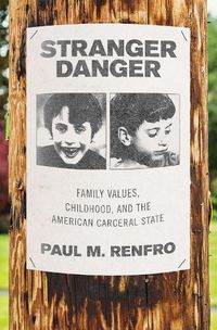 Cover image for Stranger Danger: Family Values, Childhood, and the American Carceral State