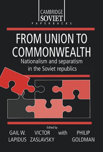 Cover image for From Union to Commonwealth: Nationalism and Separatism in the Soviet Republics