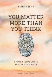 Cover image for You Matter More Than You Think: Quantum Social Change for a Thriving World