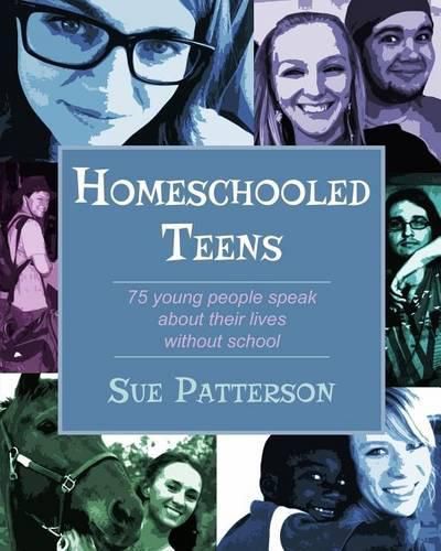 Cover image for Homeschooled Teens: 75 Young People Speak About Their Lives Without School