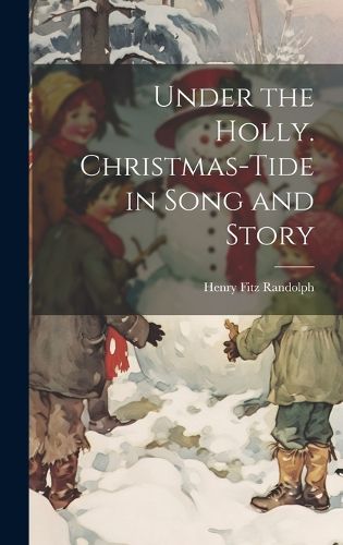 Cover image for Under the Holly. Christmas-tide in Song and Story