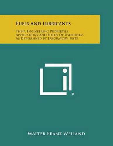 Fuels and Lubricants: Their Engineering Properties, Applications and Fields of Usefulness as Determined by Laboratory Tests