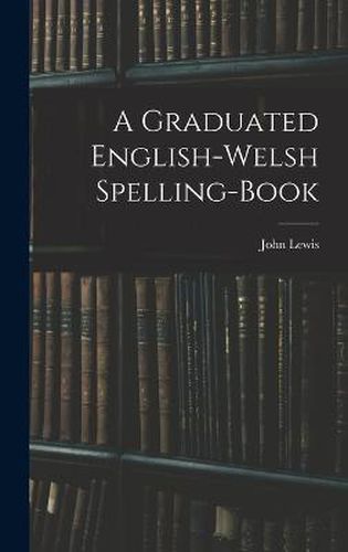 Cover image for A Graduated English-Welsh Spelling-book