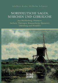 Cover image for Norddeutsche Sagen, Marchen und Gebrauche: aus Mecklenburg, Pommern, Sachsen, Thuringen, Braunschweig, Hannover, Oldenburg und Westfalen