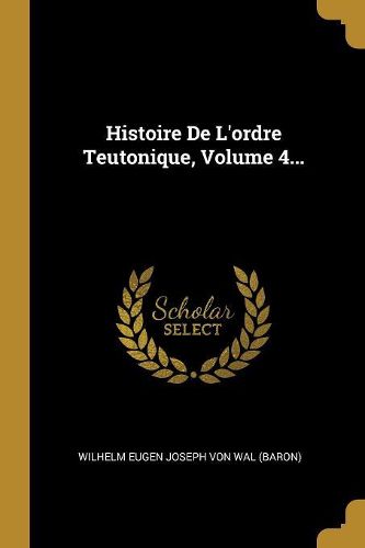 Cover image for Histoire De L'ordre Teutonique, Volume 4...