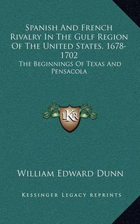 Cover image for Spanish and French Rivalry in the Gulf Region of the United States, 1678-1702: The Beginnings of Texas and Pensacola