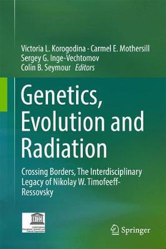 Cover image for Genetics, Evolution and Radiation: Crossing Borders, The Interdisciplinary Legacy of Nikolay W. Timofeeff-Ressovsky