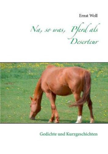 Cover image for Na, so was, Pferd als Deserteur: Gedichte und Kurzgeschichten