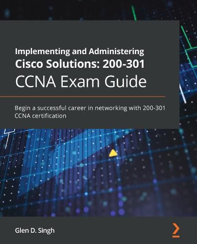 Cover image for Implementing and Administering Cisco Solutions: 200-301 CCNA Exam Guide: Begin a successful career in networking with 200-301 CCNA certification