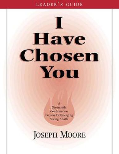 I Have Chosen You-Leader's Guide: A Six Month Confirmation Program for Emerging Young Adults