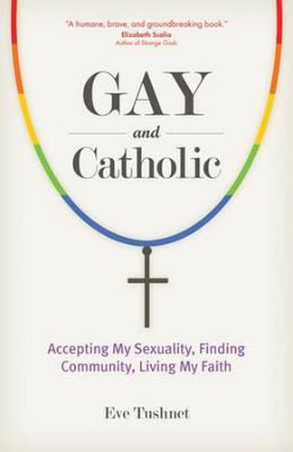 Cover image for Gay and Catholic: Accepting My Sexuality, Finding Community, Living My Faith