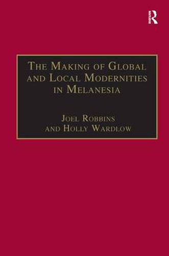 Cover image for The Making of Global and Local Modernities in Melanesia: Humiliation, Transformation and the Nature of Cultural Change