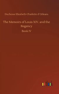 Cover image for The Memoirs of Louis XIV. and the Regency