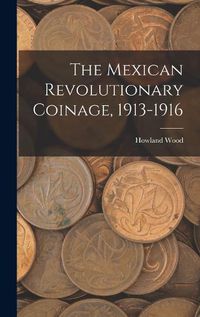 Cover image for The Mexican Revolutionary Coinage, 1913-1916