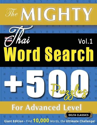 Cover image for The Mighty Thai Word Search - 500 Puzzles for Advanced Level - Delta Classics - Giant Edition - Find 10,000 Words, the Ultimate Challenge!