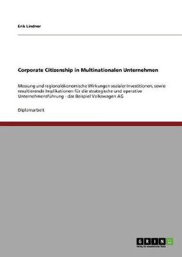 Cover image for Corporate Citizenship in Multinationalen Unternehmen: Messung und regionaloekonomische Wirkungen sozialer Investitionen, sowie resultierende Implikationen fur die strategische und operative Unternehmensfuhrung - das Beispiel Volkswagen AG