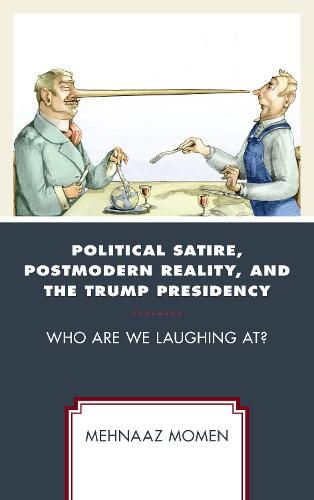 Cover image for Political Satire, Postmodern Reality, and the Trump Presidency: Who Are We Laughing At?