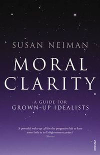 Cover image for Moral Clarity: A Guide for Grown-up Idealists