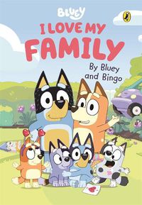 Cover image for Bluey: I Love My Family: A Valentine's Day Book by Bluey and Bingo