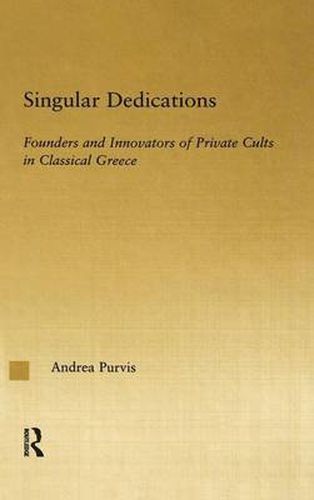 Cover image for Singular Dedications: Founders and Innovators of Private Cults in Classical Greece