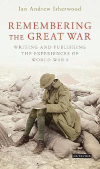 Cover image for Remembering the Great War: Writing and Publishing the Experiences of World War I