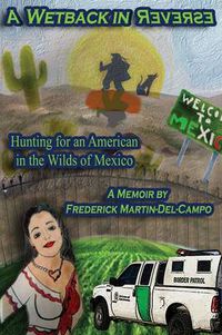 Cover image for A Wetback in Reverse: Hunting for an American in the Wilds of Mexico