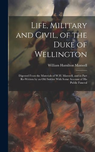 Cover image for Life, Military and Civil, of the Duke of Wellington