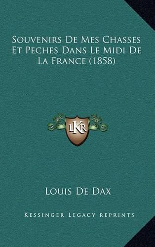 Souvenirs de Mes Chasses Et Peches Dans Le MIDI de La France (1858)