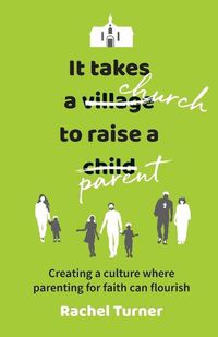 Cover image for It Takes a Church to Raise a Parent: Creating a culture where parenting for faith can flourish