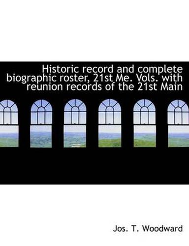 Cover image for Historic Record and Complete Biographic Roster, 21st Me. Vols. with Reunion Records of the 21st Main