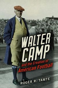 Cover image for Walter Camp and the Creation of American Football