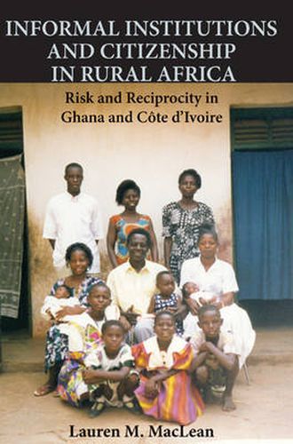 Cover image for Informal Institutions and Citizenship in Rural Africa: Risk and Reciprocity in Ghana and Cote d'Ivoire