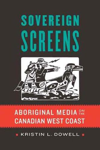 Cover image for Sovereign Screens: Aboriginal Media on the Canadian West Coast