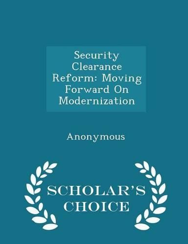 Cover image for Security Clearance Reform: Moving Forward on Modernization - Scholar's Choice Edition