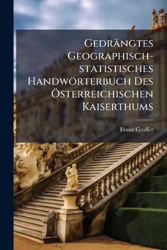 Cover image for Gedr Ngtes Geographisch-Statistisches Handw Rterbuch Des Sterreichischen Kaiserthums ...