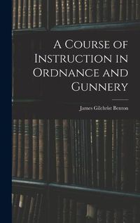 Cover image for A Course of Instruction in Ordnance and Gunnery