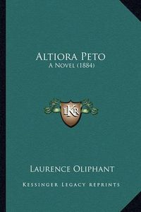 Cover image for Altiora Peto Altiora Peto: A Novel (1884) a Novel (1884)
